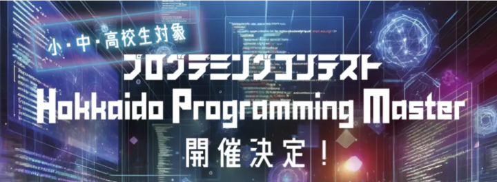 北海道発！小、中、高校生対象のプログラミングコンテスト「Hokkaido Programming Master」北海道プログラミングマスター