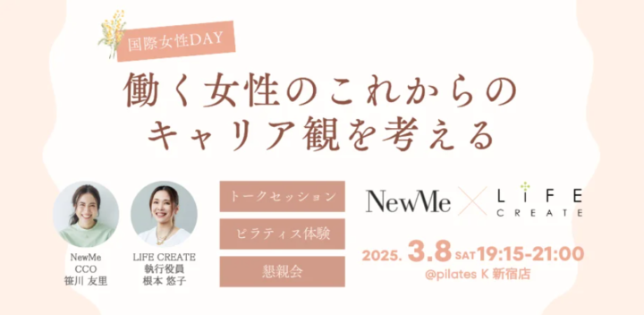 NewMe × LIFE CREATE「働く女性のこれからのキャリア観を考える」国際女性デーイベントを開催【日時：3月8日（土）場所：pilates K新宿）】